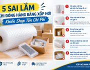 5 Sai Lầm Khi Đóng Hàng Bằng Xốp Hơi Khiến Shop Tốn Chi Phí